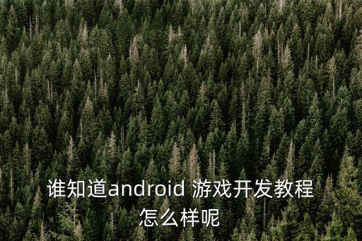 谁知道android 游戏开发教程怎么样呢