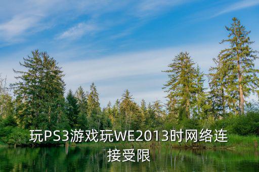 实况手游怎么去中国联通，玩PS3游戏玩WE2013时网络连接受限