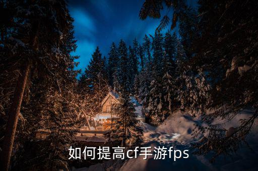 cf手游fps怎么调到120，如何提高cf手游fps