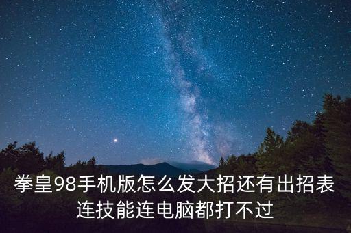 拳皇98手机版怎么发大招还有出招表连技能连电脑都打不过