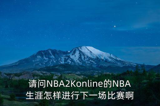 请问NBA2Konline的NBA生涯怎样进行下一场比赛啊