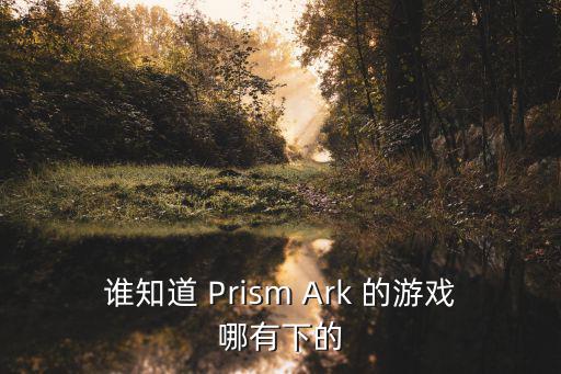 谁知道 Prism Ark 的游戏哪有下的