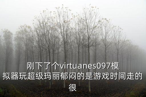 刚下了个virtuanes097模拟器玩超级玛丽郁闷的是游戏时间走的很