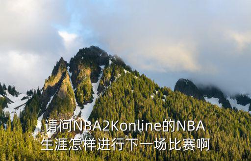 请问NBA2Konline的NBA生涯怎样进行下一场比赛啊