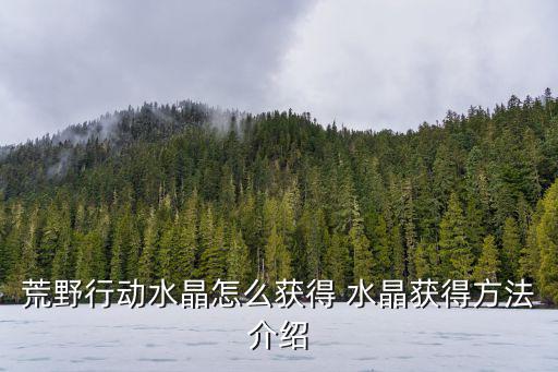 荒野行动水晶怎么获得 水晶获得方法介绍