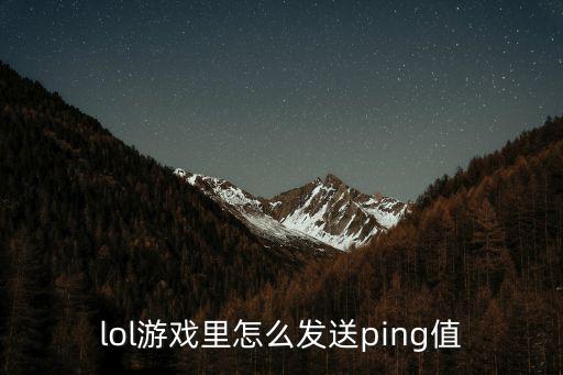 lol游戏里怎么发送ping值