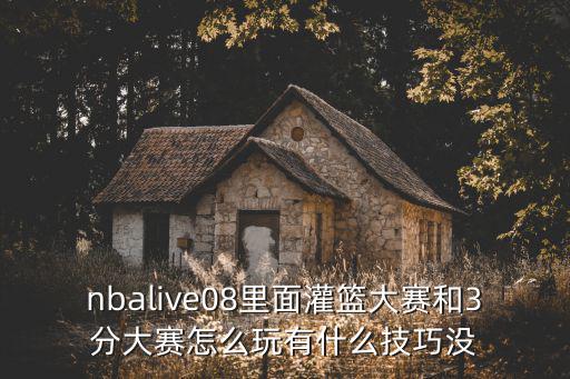 nbalive08里面灌篮大赛和3分大赛怎么玩有什么技巧没