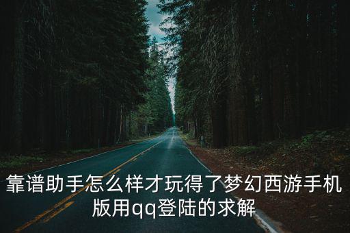 靠谱助手怎么样才玩得了梦幻西游手机版用qq登陆的求解