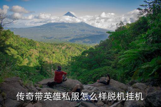 传奇带英雄私服怎么样脱机挂机