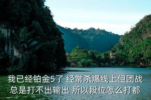 吃鸡手游打团怎么打不了，我已经铂金5了 经常杀爆线上但团战总是打不出输出 所以段位怎么打都