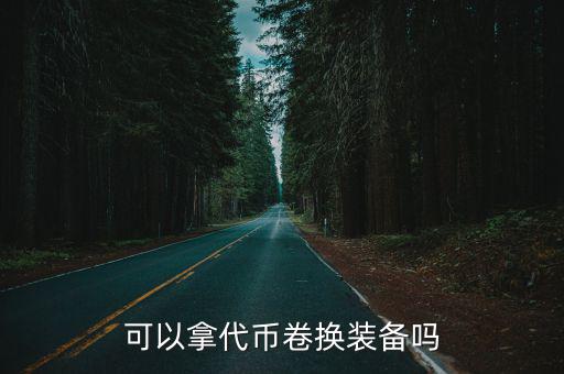 可以拿代币卷换装备吗