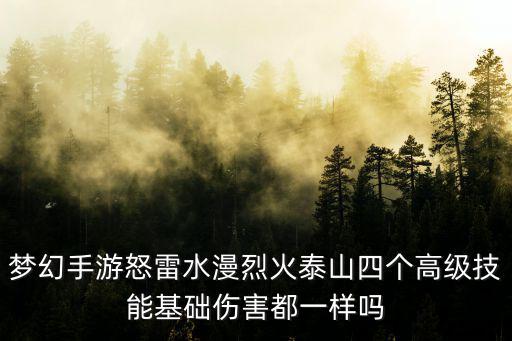 梦幻手游风怒麟怎么样，梦幻手游怒雷水漫烈火泰山四个高级技能基础伤害都一样吗