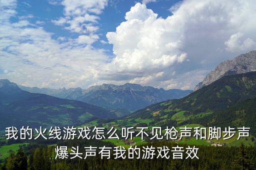 我的火线游戏怎么听不见枪声和脚步声爆头声有我的游戏音效