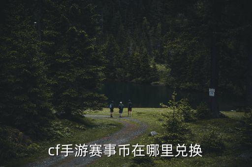 cf手游赛事币在哪里兑换