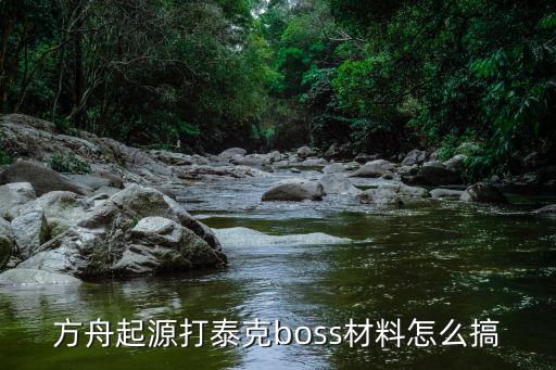 方舟起源打泰克boss材料怎么搞