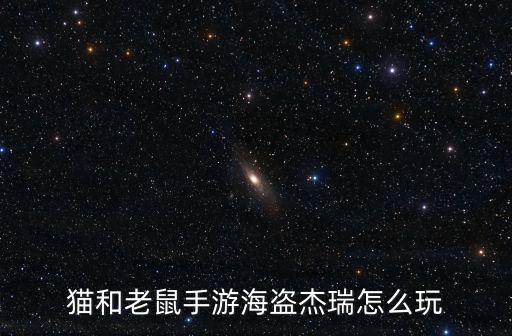 猫和老鼠手游海盗杰瑞怎么玩