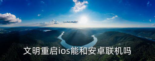 文明重启ios能和安卓联机吗