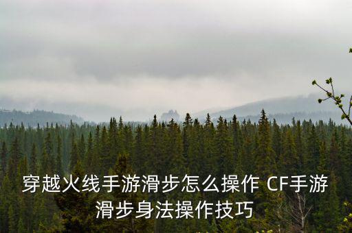 穿越火线手游滑步怎么操作 CF手游滑步身法操作技巧