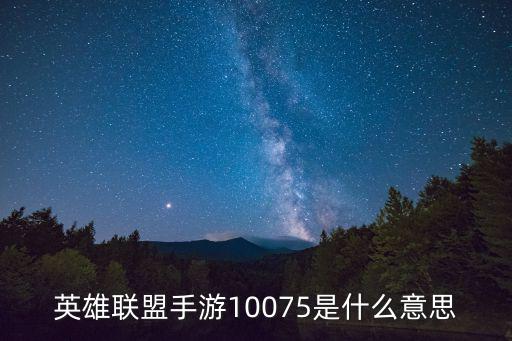 英雄联盟手游10075是什么意思