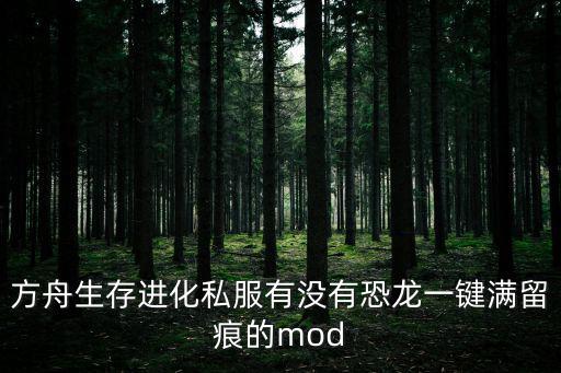 方舟生存进化私服有没有恐龙一键满留痕的mod