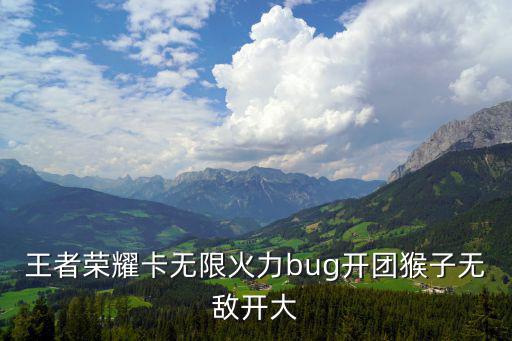 王者荣耀卡无限火力bug开团猴子无敌开大