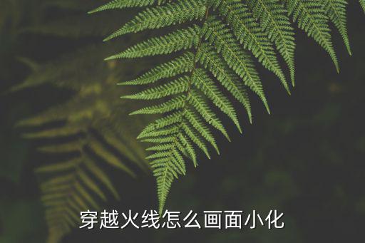 穿越火线怎么画面小化