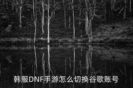 韩服DNF手游怎么切换谷歌账号