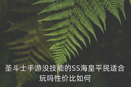 圣斗士手游没技能的SS海皇平民适合玩吗性价比如何