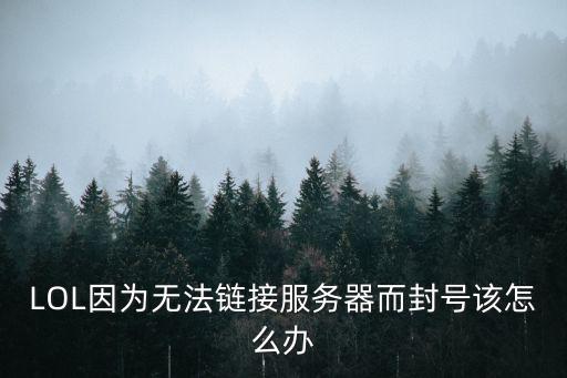 LOL因为无法链接服务器而封号该怎么办