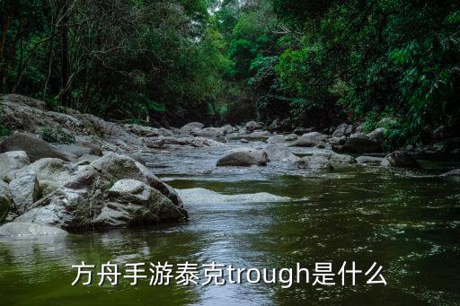 方舟手游泰克trough是什么