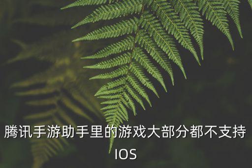 腾讯手游助手里的游戏大部分都不支持IOS