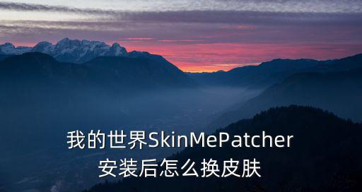 我的世界SkinMePatcher安装后怎么换皮肤