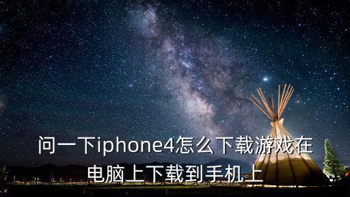 问一下iphone4怎么下载游戏在电脑上下载到手机上