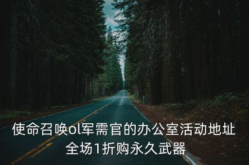 使命召唤ol军需官的办公室活动地址 全场1折购永久武器