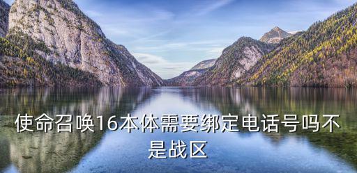 使命召唤16本体需要绑定电话号吗不是战区