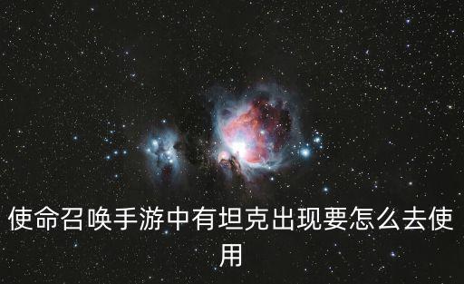 使命召唤手游坦克怎么往前走，使命召唤手游中有坦克出现要怎么去使用