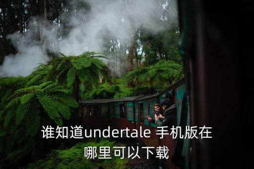 谁知道undertale 手机版在哪里可以下载