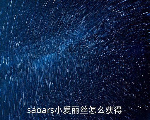 saoars小爱丽丝怎么获得