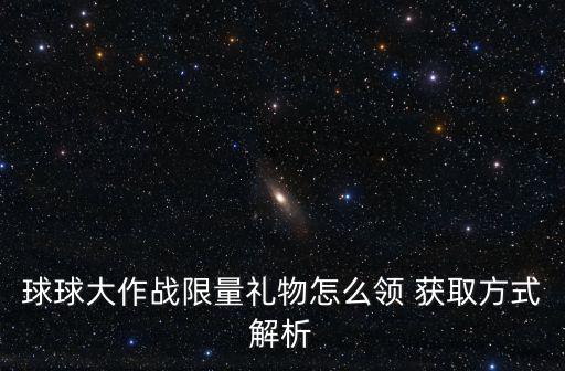 球球大作战限量礼物怎么领 获取方式解析