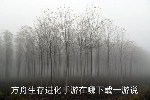 方舟生存进化手游在哪下载一游说