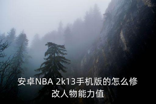 安卓NBA 2k13手机版的怎么修改人物能力值