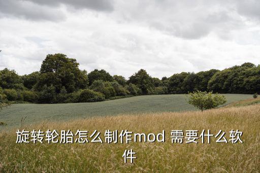 旋转轮胎怎么制作mod 需要什么软件