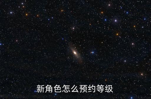 新角色怎么预约等级