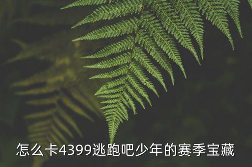 怎么卡4399逃跑吧少年的赛季宝藏