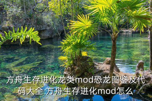 方舟生存进化龙类mod恐龙图鉴及代码大全 方舟生存进化mod怎么