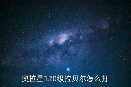 奥拉星120级拉贝尔怎么打