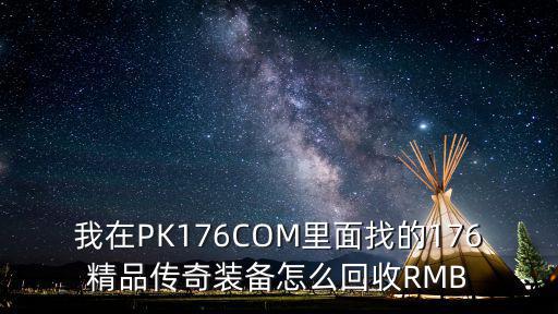 我在PK176COM里面找的176精品传奇装备怎么回收RMB