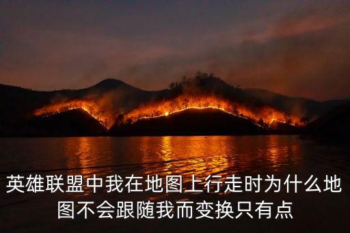 英雄联盟中我在地图上行走时为什么地图不会跟随我而变换只有点