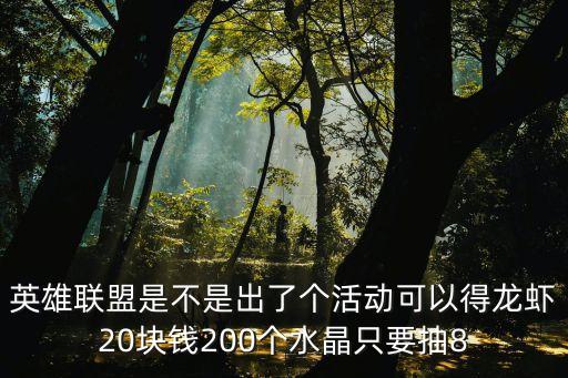 英雄联盟是不是出了个活动可以得龙虾20块钱200个水晶只要抽8