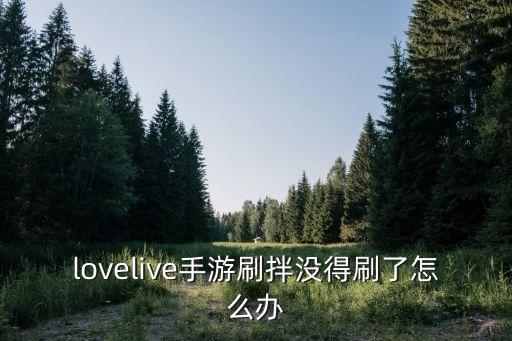 lovelive手游刷拌没得刷了怎么办